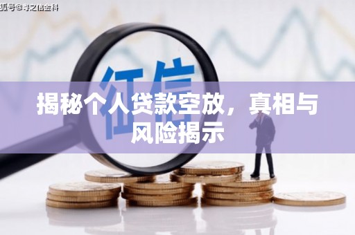 铜陵揭秘个人贷款空放，真相与风险揭示