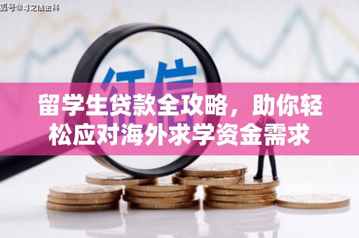 措勤留学生贷款全攻略，助你轻松应对海外求学资金需求