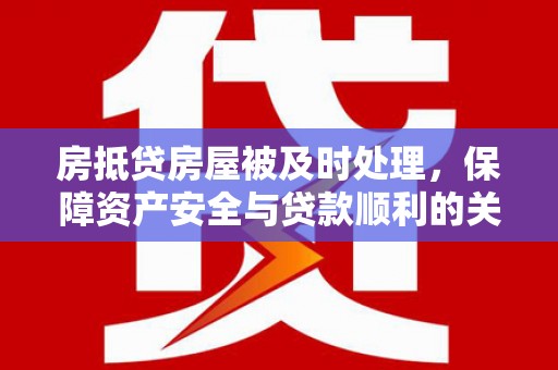 康平房抵贷房屋被及时处理，保障资产安全与贷款顺利的关键